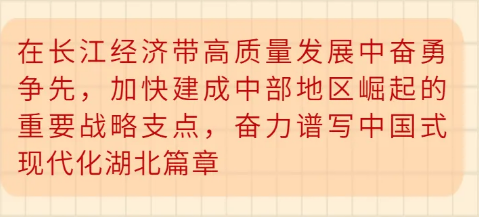 在长江经济带高质量发展中奋勇争先，加快建成中部地区崛起的重要战略支点，奋力谱写中国式现代化湖北篇章